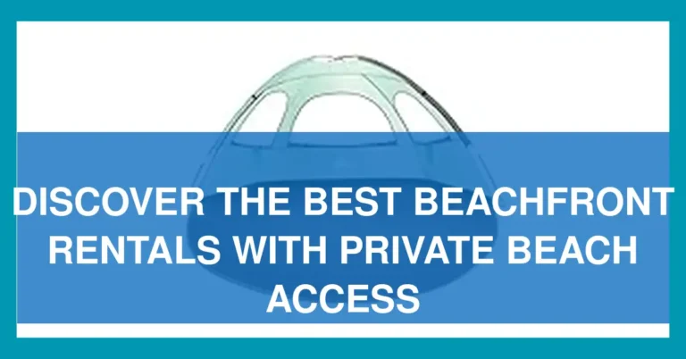Discover the Best Beachfront Rentals with Private Beach Access