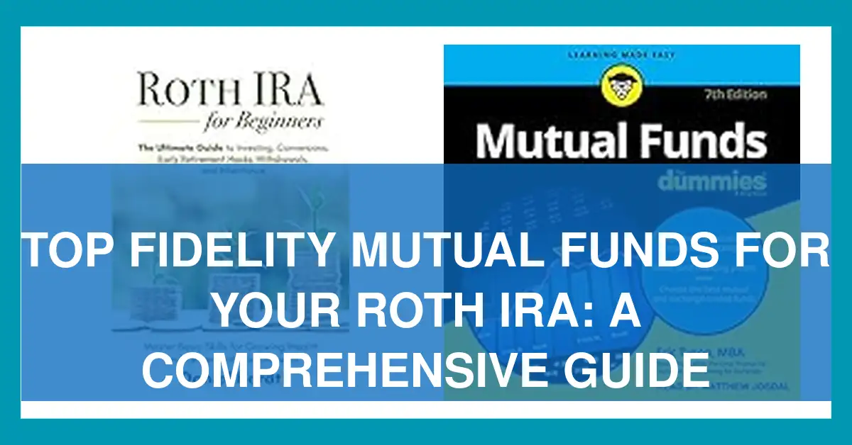 Top Fidelity Mutual Funds for Your Roth Ira: a Comprehensive Guide