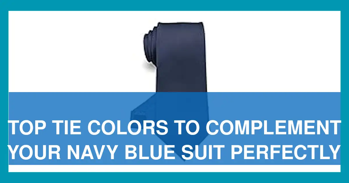 Top Tie Colors to Complement Your Navy Blue Suit Perfectly